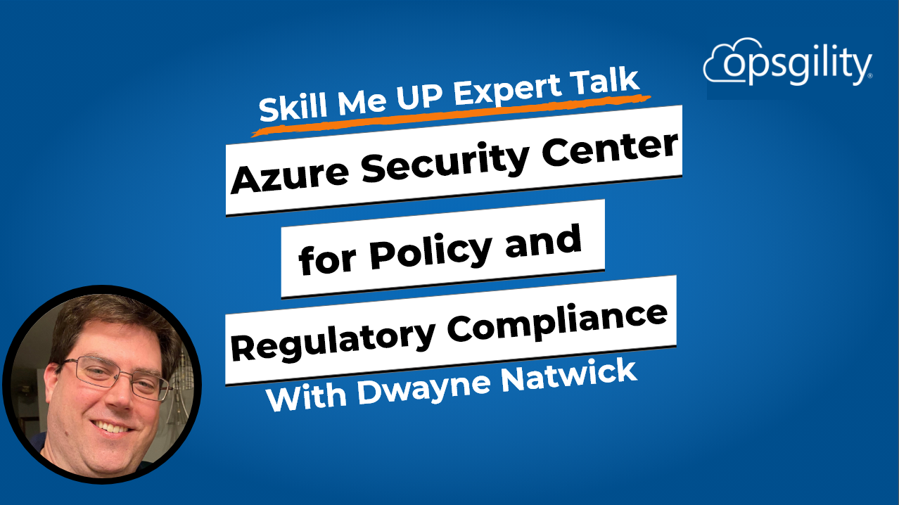 Expert Talk: Using Azure Security Center for Policy and Regulatory Compliance