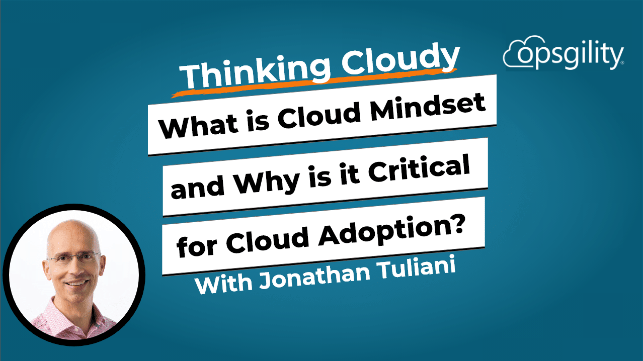 Expert Talk: What is a Cloud Mindset, and Why Is It Critical to Successful Cloud Adoption?
