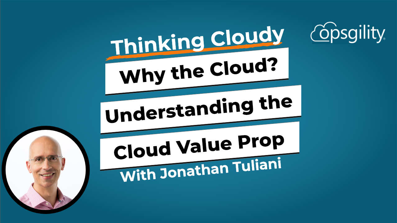 Expert Talk: Why Cloud? Understanding the Cloud Value Proposition