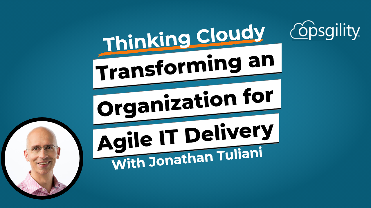 Expert Talk: Transforming an Organization for Agile IT Delivery in the Cloud Era
