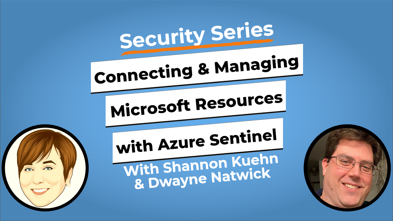 Expert Talk: Connecting and Managing Microsoft Resources with Azure Sentinel